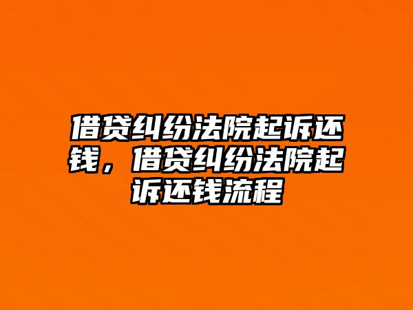 借貸糾紛法院起訴還錢，借貸糾紛法院起訴還錢流程