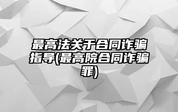 最高法關于合同詐騙指導(最高院合同詐騙罪)