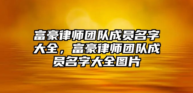 富豪律師團隊成員名字大全，富豪律師團隊成員名字大全圖片