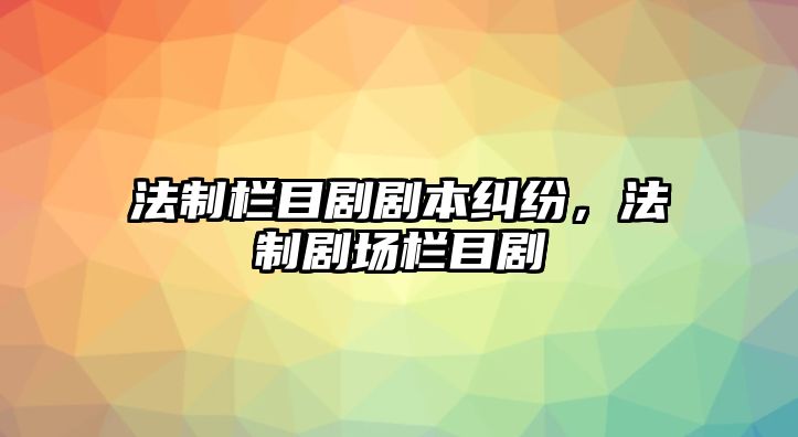 法制欄目劇劇本糾紛，法制劇場欄目劇