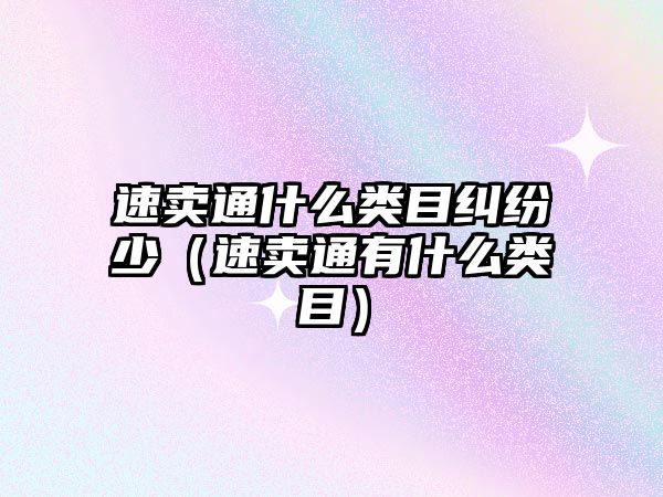 速賣通什么類目糾紛少（速賣通有什么類目）