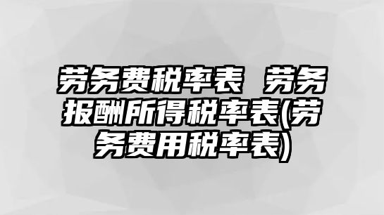 勞務費稅率表 勞務報酬所得稅率表(勞務費用稅率表)