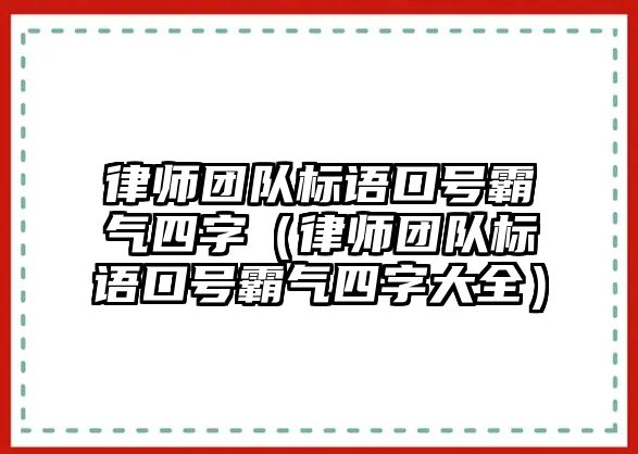 律師團(tuán)隊(duì)標(biāo)語口號(hào)霸氣四字（律師團(tuán)隊(duì)標(biāo)語口號(hào)霸氣四字大全）