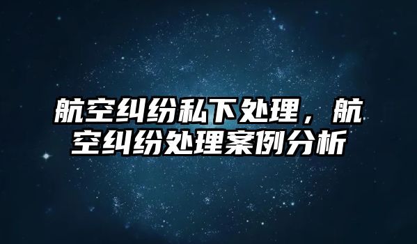 航空糾紛私下處理，航空糾紛處理案例分析