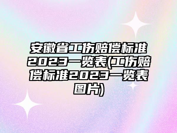 安徽省工傷賠償標準2023一覽表(工傷賠償標準2023一覽表圖片)