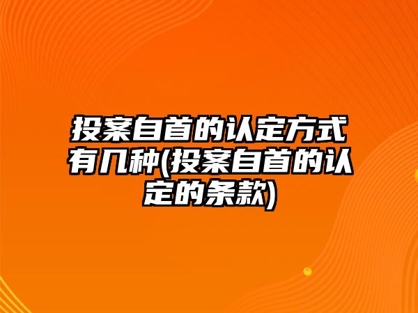 投案自首的認定方式有幾種(投案自首的認定的條款)