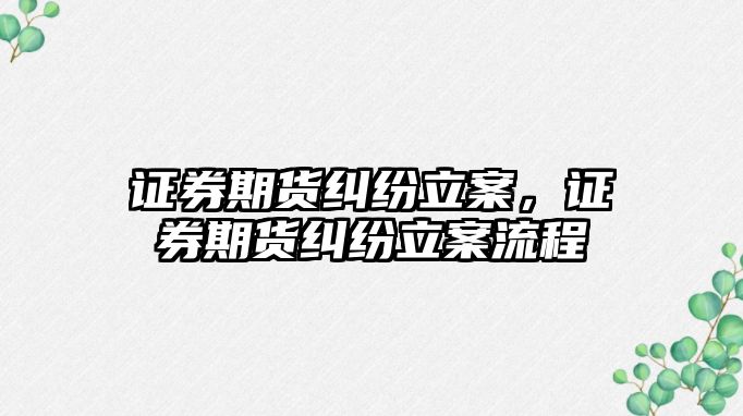 證券期貨糾紛立案，證券期貨糾紛立案流程