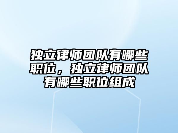 獨立律師團隊有哪些職位，獨立律師團隊有哪些職位組成