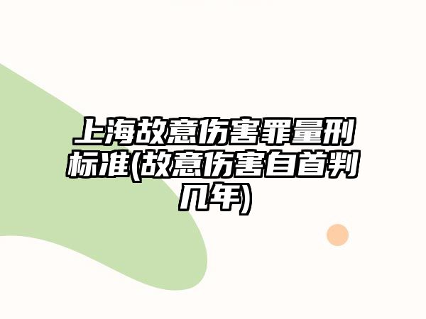 上海故意傷害罪量刑標準(故意傷害自首判幾年)