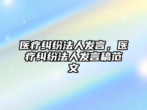 醫療糾紛法人發言，醫療糾紛法人發言稿范文