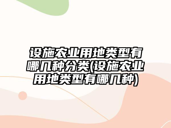 設施農業用地類型有哪幾種分類(設施農業用地類型有哪幾種)