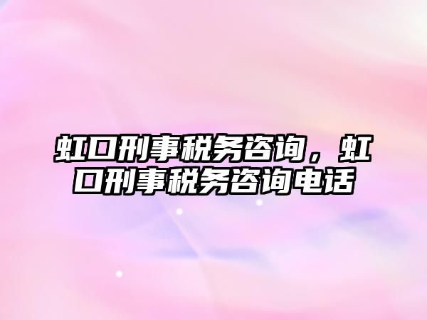 虹口刑事稅務咨詢，虹口刑事稅務咨詢電話