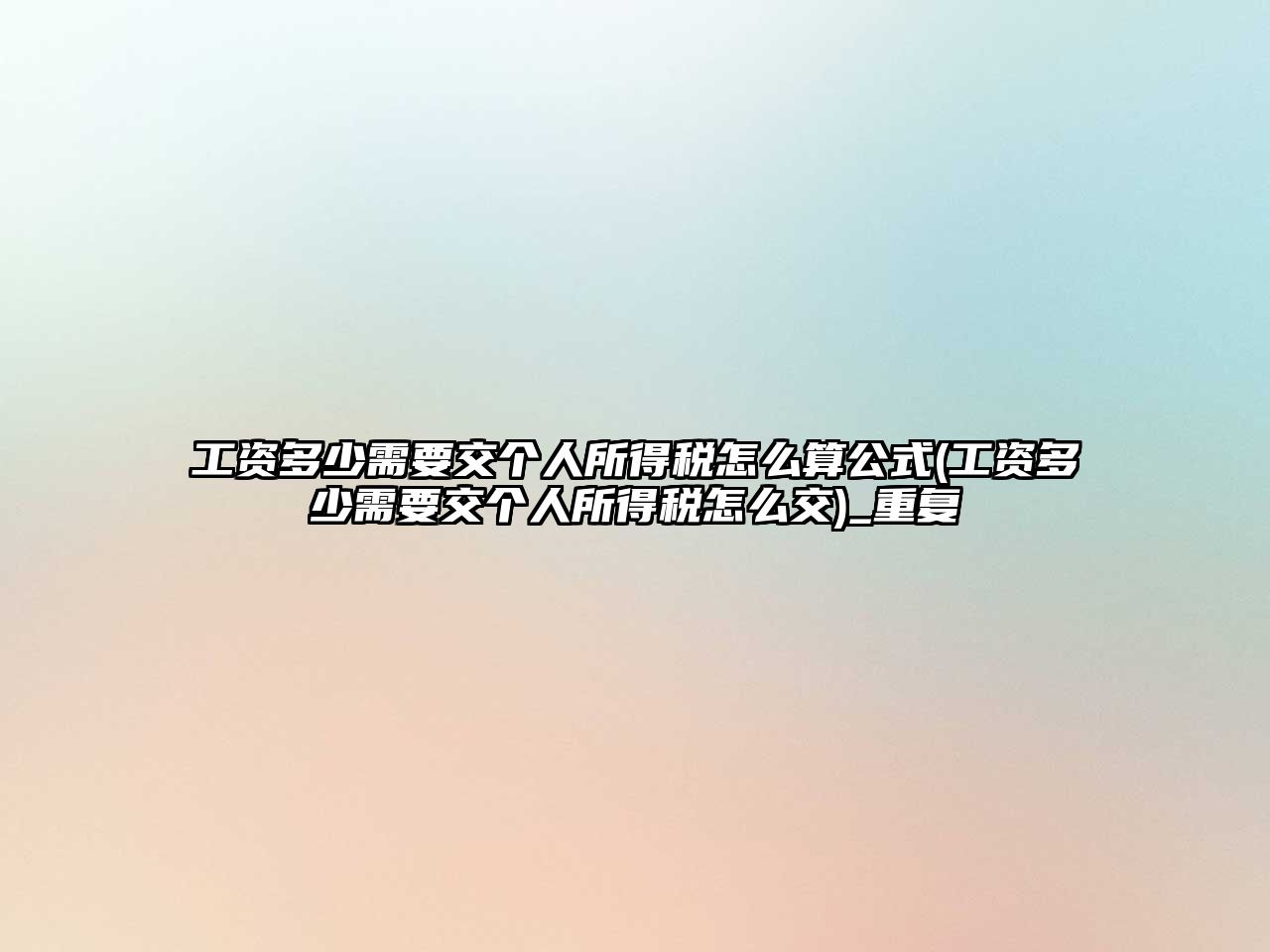 工資多少需要交個人所得稅怎么算公式(工資多少需要交個人所得稅怎么交)_重復