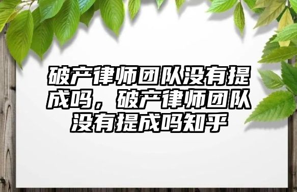 破產律師團隊沒有提成嗎，破產律師團隊沒有提成嗎知乎