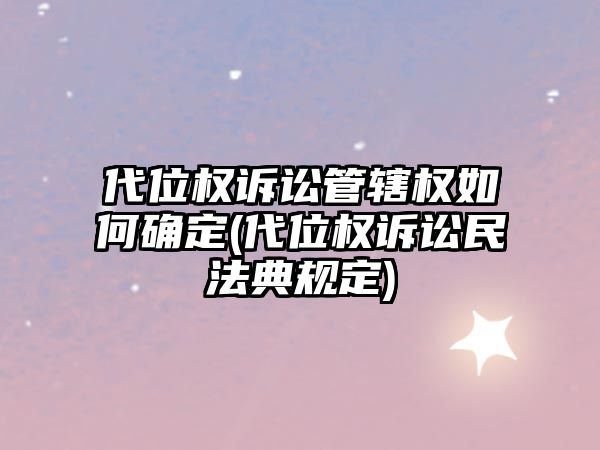 代位權訴訟管轄權如何確定(代位權訴訟民法典規定)