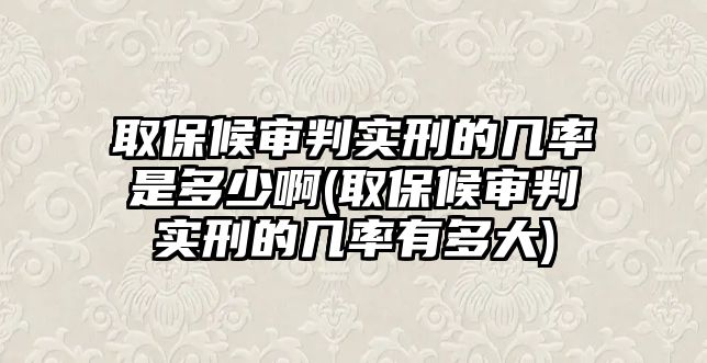 取保候?qū)徟袑?shí)刑的幾率是多少啊(取保候?qū)徟袑?shí)刑的幾率有多大)