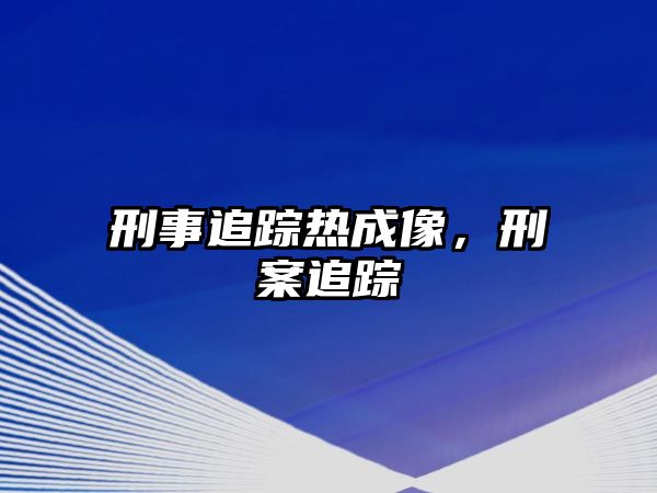 刑事追蹤熱成像，刑案追蹤