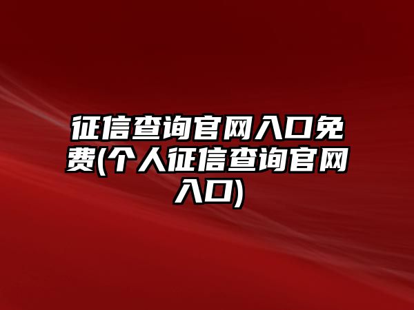 征信查詢官網(wǎng)入口免費(fèi)(個(gè)人征信查詢官網(wǎng)入口)