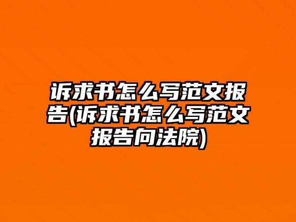 訴求書怎么寫范文報告(訴求書怎么寫范文報告向法院)