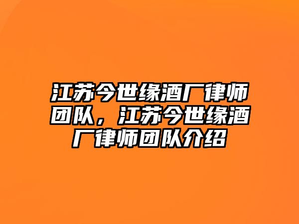 江蘇今世緣酒廠律師團隊，江蘇今世緣酒廠律師團隊介紹