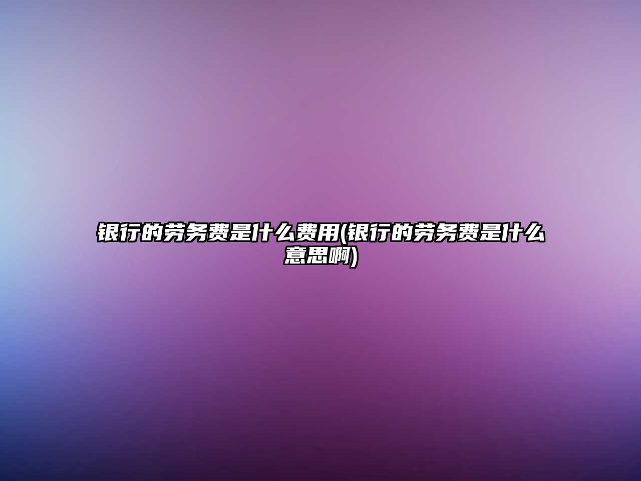 銀行的勞務費是什么費用(銀行的勞務費是什么意思啊)