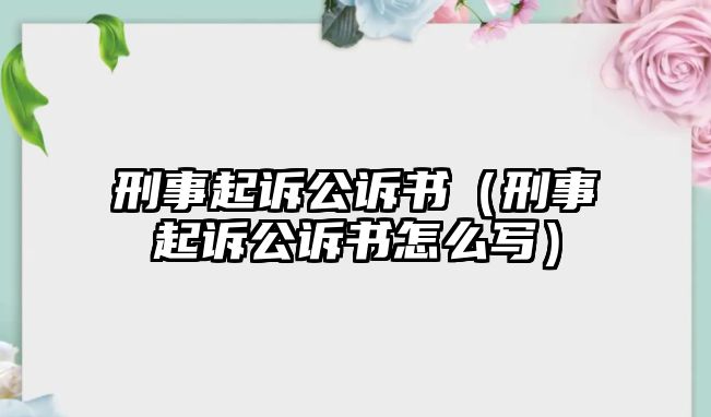 刑事起訴公訴書（刑事起訴公訴書怎么寫）