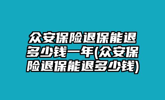 眾安保險退保能退多少錢一年(眾安保險退保能退多少錢)