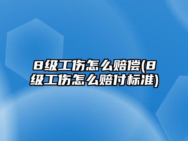 8級工傷怎么賠償(8級工傷怎么賠付標準)