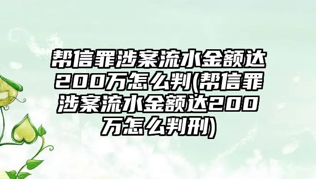 幫信罪涉案流水金額達200萬怎么判(幫信罪涉案流水金額達200萬怎么判刑)