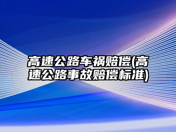 高速公路車禍賠償(高速公路事故賠償標準)