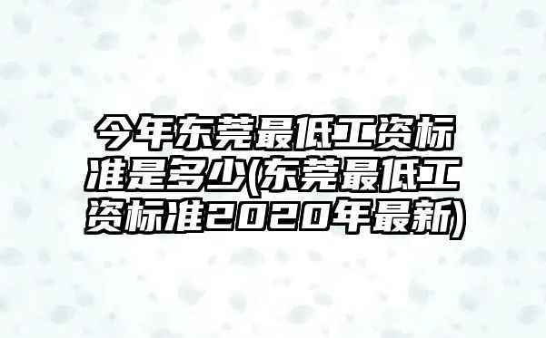 今年東莞最低工資標準是多少(東莞最低工資標準2020年最新)