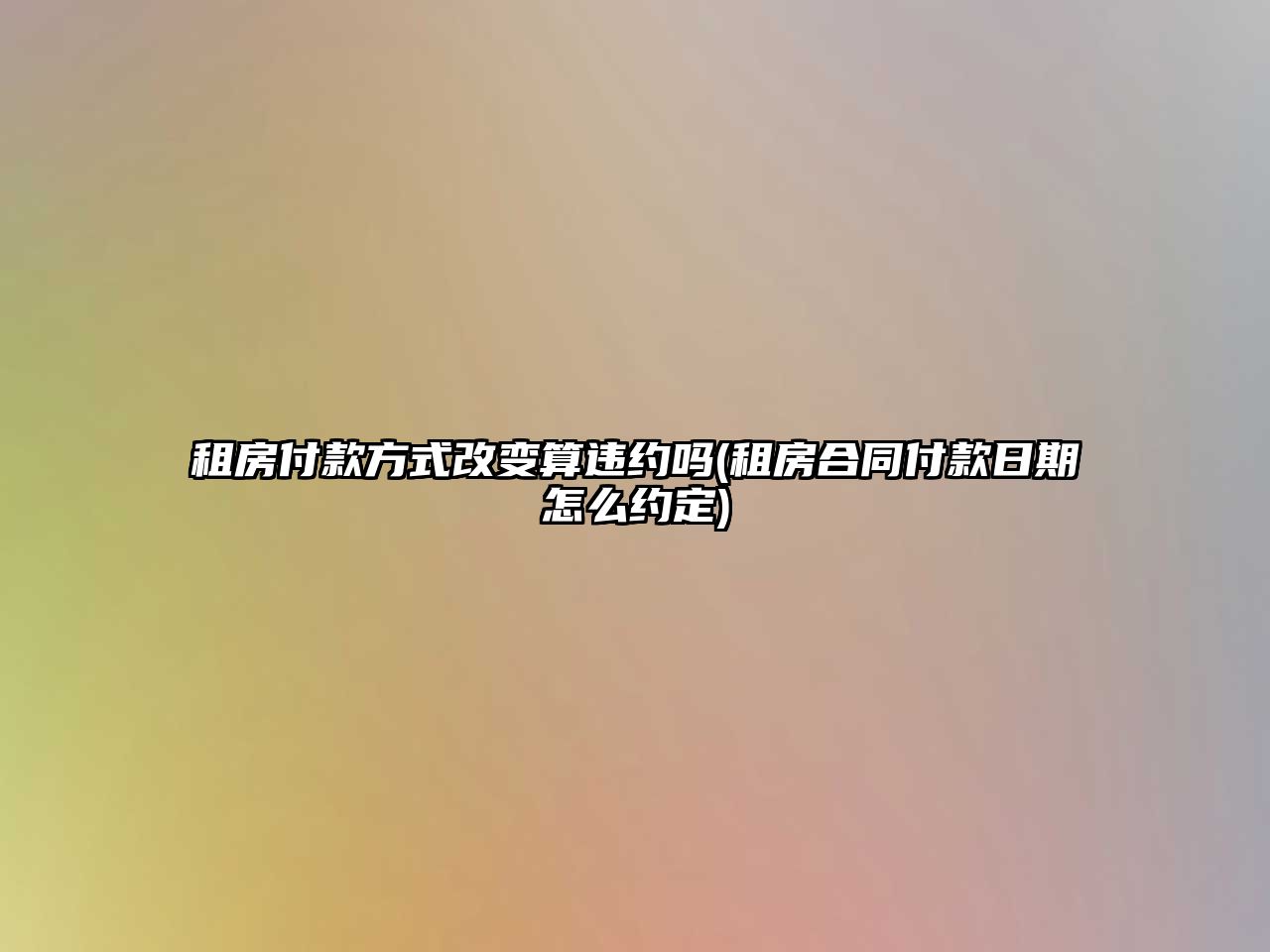 租房付款方式改變算違約嗎(租房合同付款日期怎么約定)