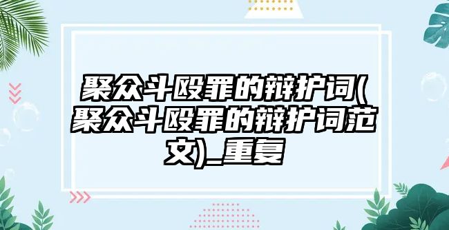 聚眾斗毆罪的辯護詞(聚眾斗毆罪的辯護詞范文)_重復