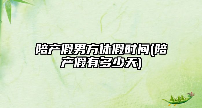 陪產假男方休假時間(陪產假有多少天)