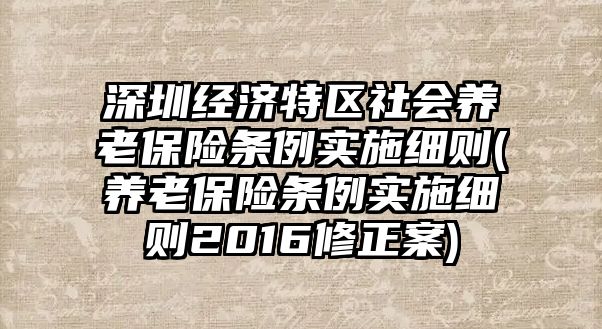 深圳經濟特區(qū)社會養(yǎng)老保險條例實施細則(養(yǎng)老保險條例實施細則2016修正案)