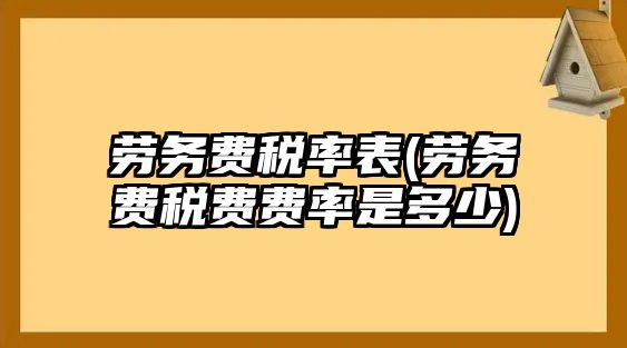 勞務費稅率表(勞務費稅費費率是多少)