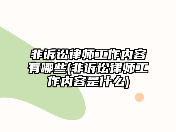 非訴訟律師工作內容有哪些(非訴訟律師工作內容是什么)