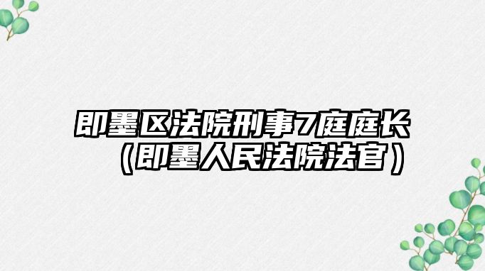 即墨區法院刑事7庭庭長（即墨人民法院法官）