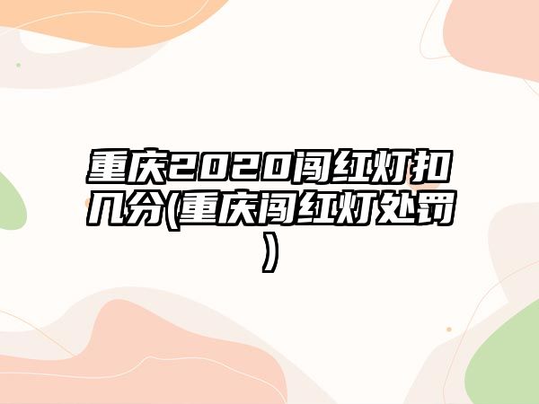 重慶2020闖紅燈扣幾分(重慶闖紅燈處罰)