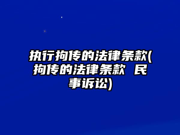 執(zhí)行拘傳的法律條款(拘傳的法律條款 民事訴訟)