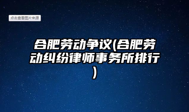 合肥勞動爭議(合肥勞動糾紛律師事務所排行)