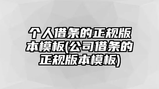 個人借條的正規版本模板(公司借條的正規版本模板)