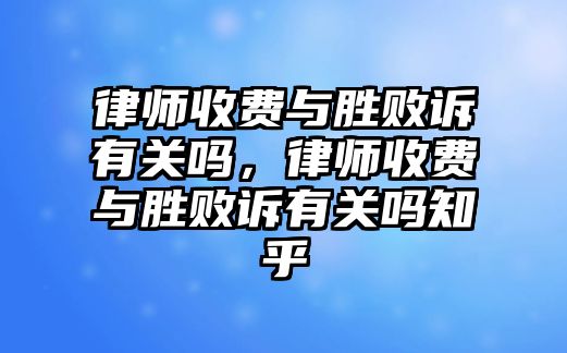 律師收費與勝敗訴有關(guān)嗎，律師收費與勝敗訴有關(guān)嗎知乎