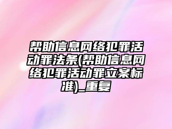 幫助信息網絡犯罪活動罪法條(幫助信息網絡犯罪活動罪立案標準)_重復