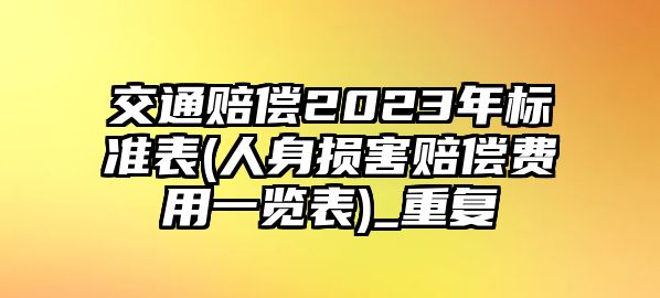 交通賠償2023年標(biāo)準(zhǔn)表(人身損害賠償費(fèi)用一覽表)_重復(fù)