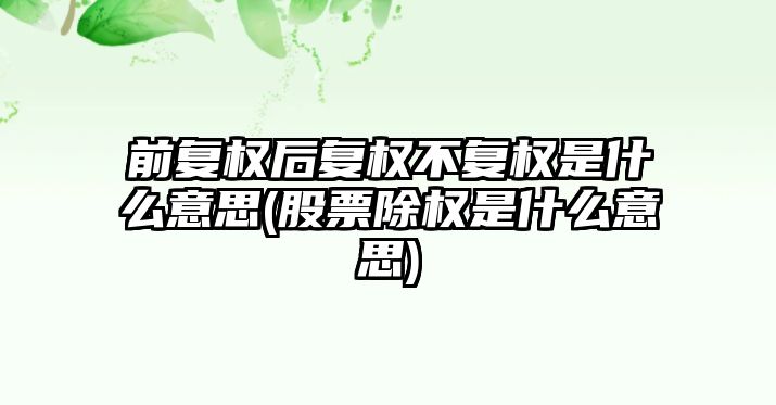 前復權后復權不復權是什么意思(股票除權是什么意思)