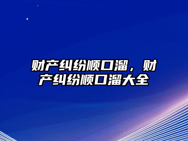 財產糾紛順口溜，財產糾紛順口溜大全