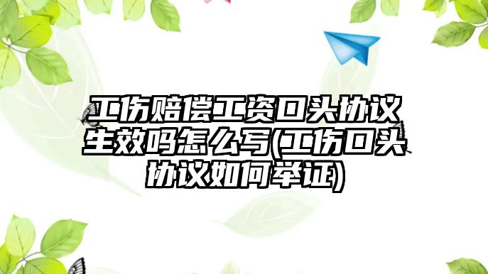 工傷賠償工資口頭協議生效嗎怎么寫(工傷口頭協議如何舉證)