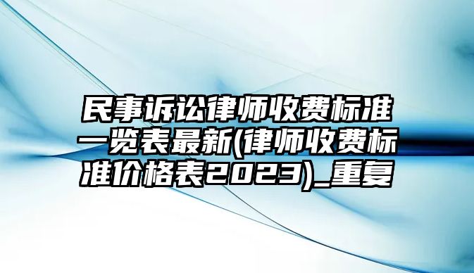 民事訴訟律師收費標準一覽表最新(律師收費標準價格表2023)_重復