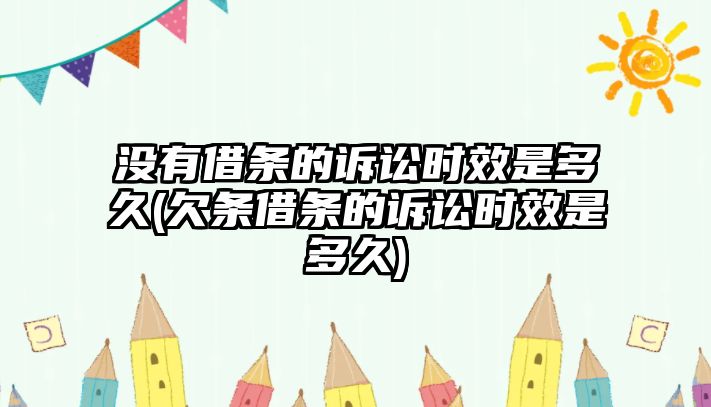 沒有借條的訴訟時效是多久(欠條借條的訴訟時效是多久)